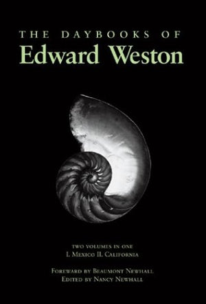 The Daybooks Of Edward Weston; Two Volumes In One: I. Mexico, Ii. California