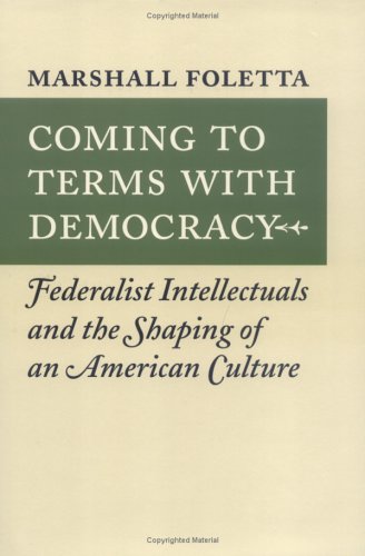 Coming To Terms With Democracy: Federalist Intellectuals And The Shaping Of An American Culture, 18001828,Used