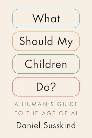 What Should My Children Do?: A HumanS Guide To The Age Of Ai