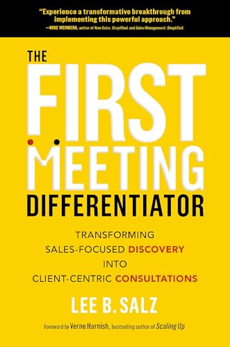 The First Meeting Differentiator: Transforming SalesFocused Discovery into ClientCentric Consultations