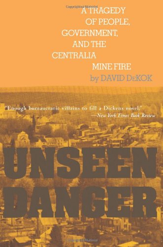 Unseen Danger: A Tragedy of People, Government, and the Centralia Mine Fire,New