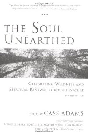 The Soul Unearthed: Celebrating Wildness and Spiritual Renewal Through Nature,Used