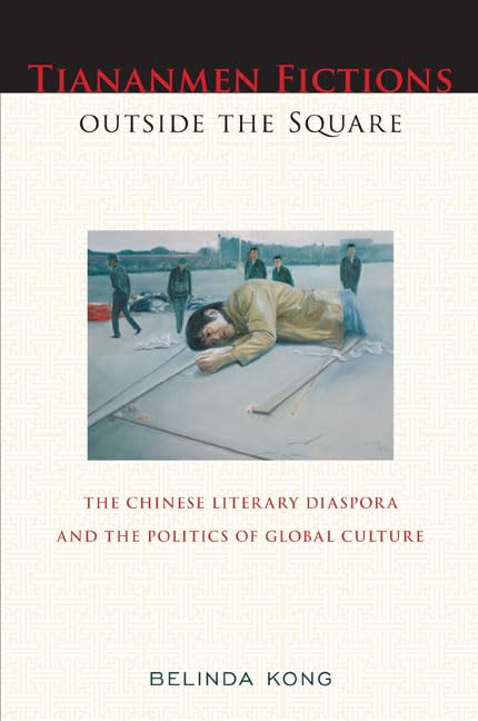 Tiananmen Fictions outside the Square: The Chinese Literary Diaspora and the Politics of Global Culture (Asian American History ,New