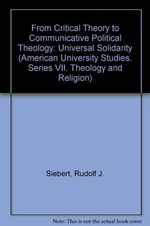 From Critical Theory to Communicative Political Theology: Universal Solidarity (American University Studies),Used