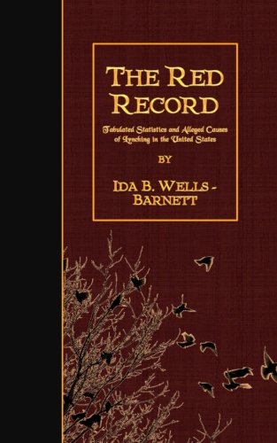 The Red Record: Tabulated Statistics And Alleged Causes Of Lynching In The United States