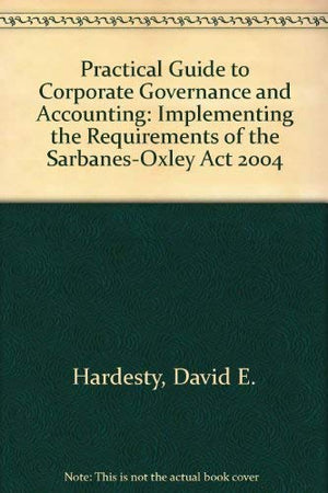Practical Guide to Corporate Governance and Accounting : Implementing the Requirements of the SarbanesOxley Act 2004,Used