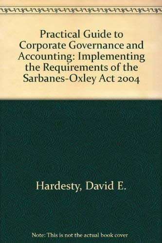 Practical Guide to Corporate Governance and Accounting : Implementing the Requirements of the SarbanesOxley Act 2004,Used
