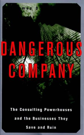 Dangerous Company: The Consulting Powerhouses and the Businesses They Save and Ruin,Used