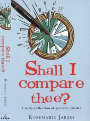Shall I Compare Thee?: A Witty Collection of Quotable Similies,Used