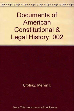 Documents of American Constitutional and Legal History: The Age of Industrialization to the Present: 002,Used