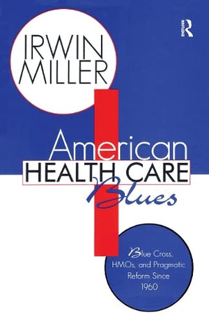 American Health Care Blues: Blue Cross, Hmos and Pragmatic Reform Since 1960,Used