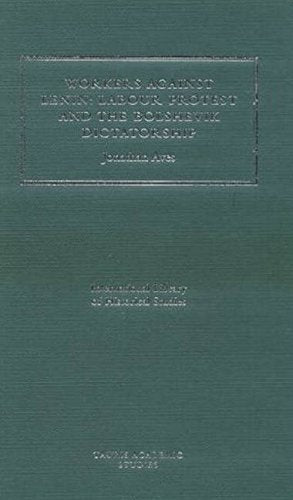 Workers Against Lenin: Labour Protest and the Bolshevik Dictatorship (International Library of Historical Studies),Used