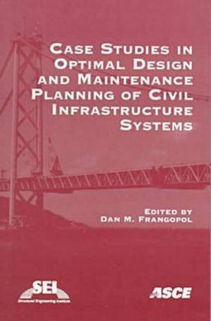 Case Studies in Optimal Design and Maintenance Planning of Civil Infrastructure Systems,Used