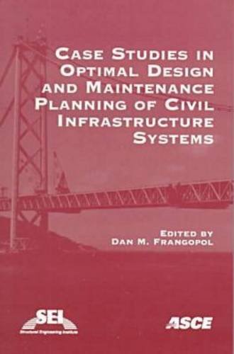 Case Studies in Optimal Design and Maintenance Planning of Civil Infrastructure Systems,Used