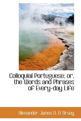 Colloquial Portuguese; Or, the Words and Phrases of Everyday Life,Used