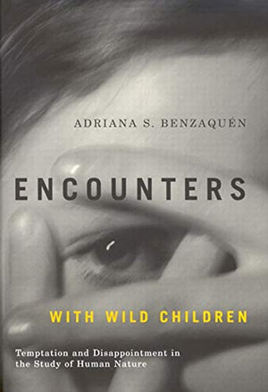 Encounters with Wild Children: Temptation and Disappointment in the Study of Human Nature,Used