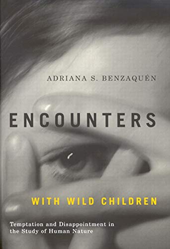 Encounters with Wild Children: Temptation and Disappointment in the Study of Human Nature,Used