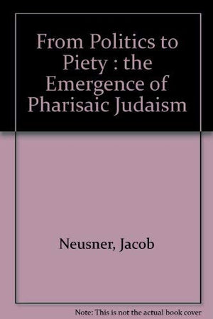 From Politics to Piety: The Emergence of Pharisaic Judaism,Used