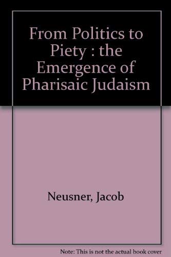 From Politics to Piety: The Emergence of Pharisaic Judaism,Used