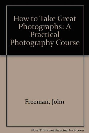How to Take Great Photographs: A Practical Photography Course,Used