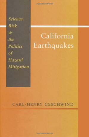 California Earthquakes: Science, Risk, and the Politics of Hazard Mitigation,Used
