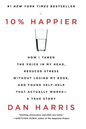 10% Happier: How I Tamed The Voice In My Head, Reduced Stress Without Losing My Edge, And Found Selfhelp That Actually Worksa,New