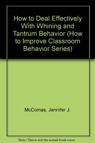 How to Deal Effectively With Whining and Tantrum Behavior (How to Improve Classroom Behavior Series),Used
