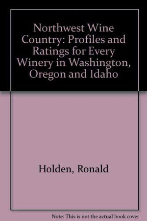 Northwest Wine Country: Profiles and Ratings for Every Winery in Washington, Oregon and Idaho,Used