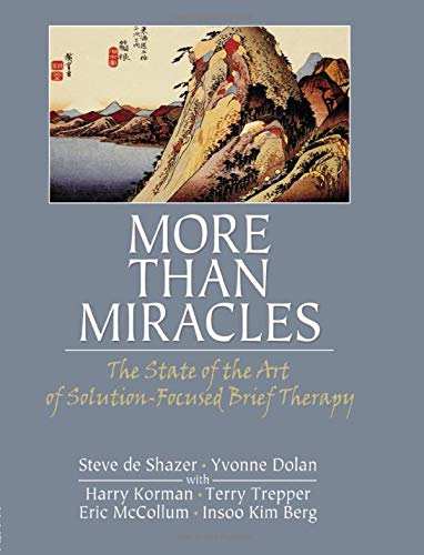 More Than Miracles: The State Of The Art Of Solutionfocused Brief Therapy (Routledge Mental Health Classic Editions)