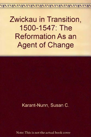 Zwickau in Transition, 15001547: The Reformation As an Agent of Change,Used