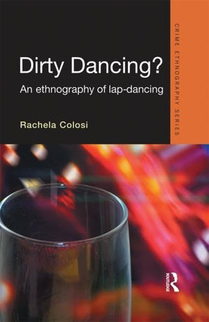 Dirty Dancing: An Ethnography of Lap Dancing (Routledge Advances in Ethnography),Used