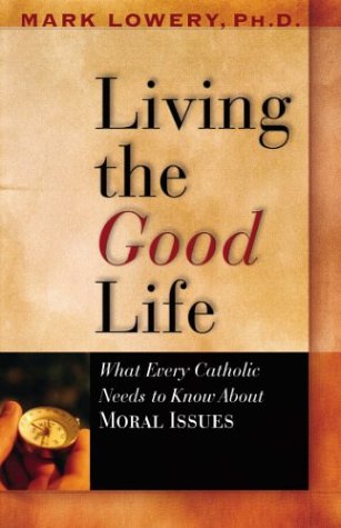 Living the Good Life: What Every Catholic Needs to Know About Moral Issues,Used
