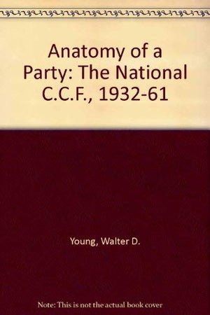 The anatomy of a party: The national CCF, 19321961,Used