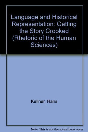 Language and Historical Representation: Getting the Story Crooked (Rhetoric of the Human Sciences),Used