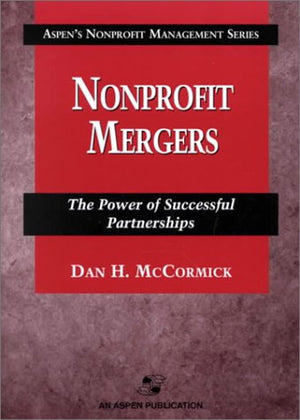 Nonprofit Mergers: The Power Of Successful Partnerships (Aspen's Nonprofit Management Series),Used