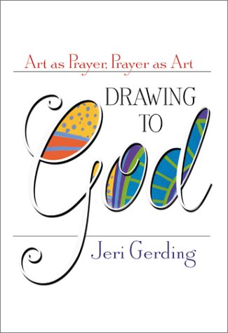 Drawing To God: Art As Prayer, Prayer As Art,New