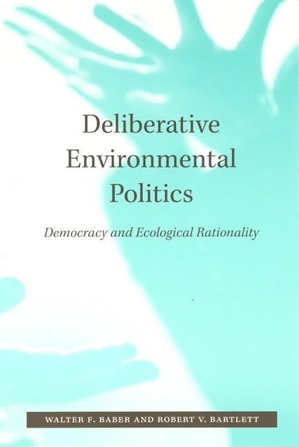 Deliberative Environmental Politics: Democracy And Ecological Rationality (Mit Press),New