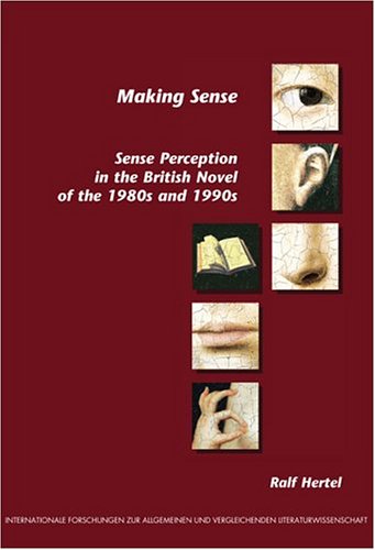 Making Sense: Sense Perception in the British Novel of the 1980s and 1990s (Internationale Forschungen zur Allgemeinen und Vergl,Used