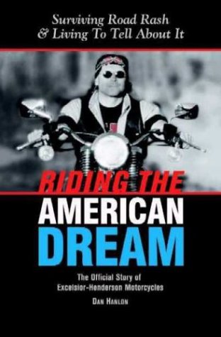 Riding The American Dream: Surviving Road Rash & Living To Tell About It: The Official Story of ExcelsiorHenderson Motorcycles,Used