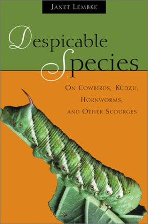 Despicable Species: On Cowbirds, Kudzu, Hornworms, and Other Scourges,Used
