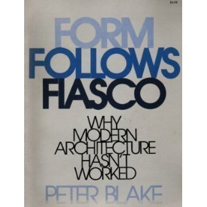 Form Follows Fiasco: Why Modern Architecture Hasn't Worked,New