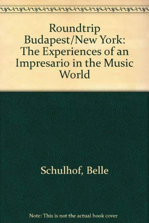 Roundtrip Budapest/New York: The Experiences of an Impresario in the Music World,Used