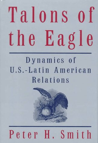 Talons Of The Eagle: Dynamics Of U.S.Latin American Relations