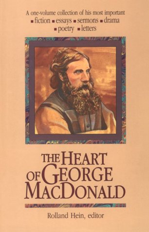 The Heart of George Macdonald: A OneVolume Collection of His Most Important Fiction, Essays, Sermons, Drama, Poetry, Letters,Used