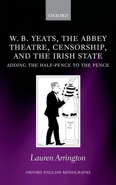 W.B. Yeats, The Abbey Theatre, Censorship, And The Irish State: Adding The Halfpence To The Pence (Oxford English Monographs),Used