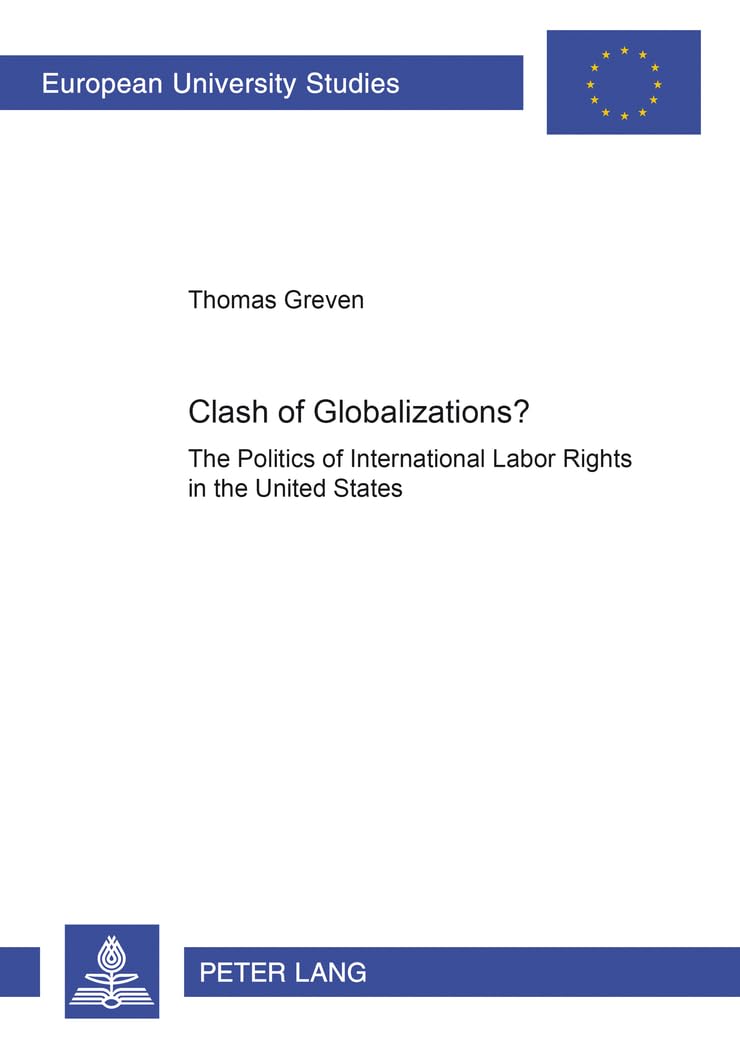 Clash of Globalizations?: The Politics of International Labor Rights in the United States (Europische Hochschulschriften / Europ,New