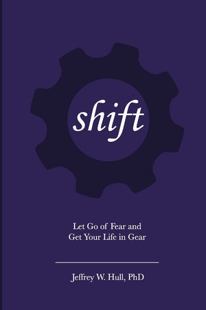 Shift: Let Go Of Fear And Get Your Life In Gear