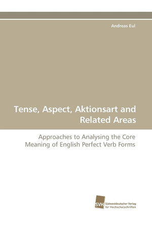 Tense, Aspect, Aktionsart and Related Areas: Approaches to Analysing the Core Meaning of English Perfect Verb Forms,Used
