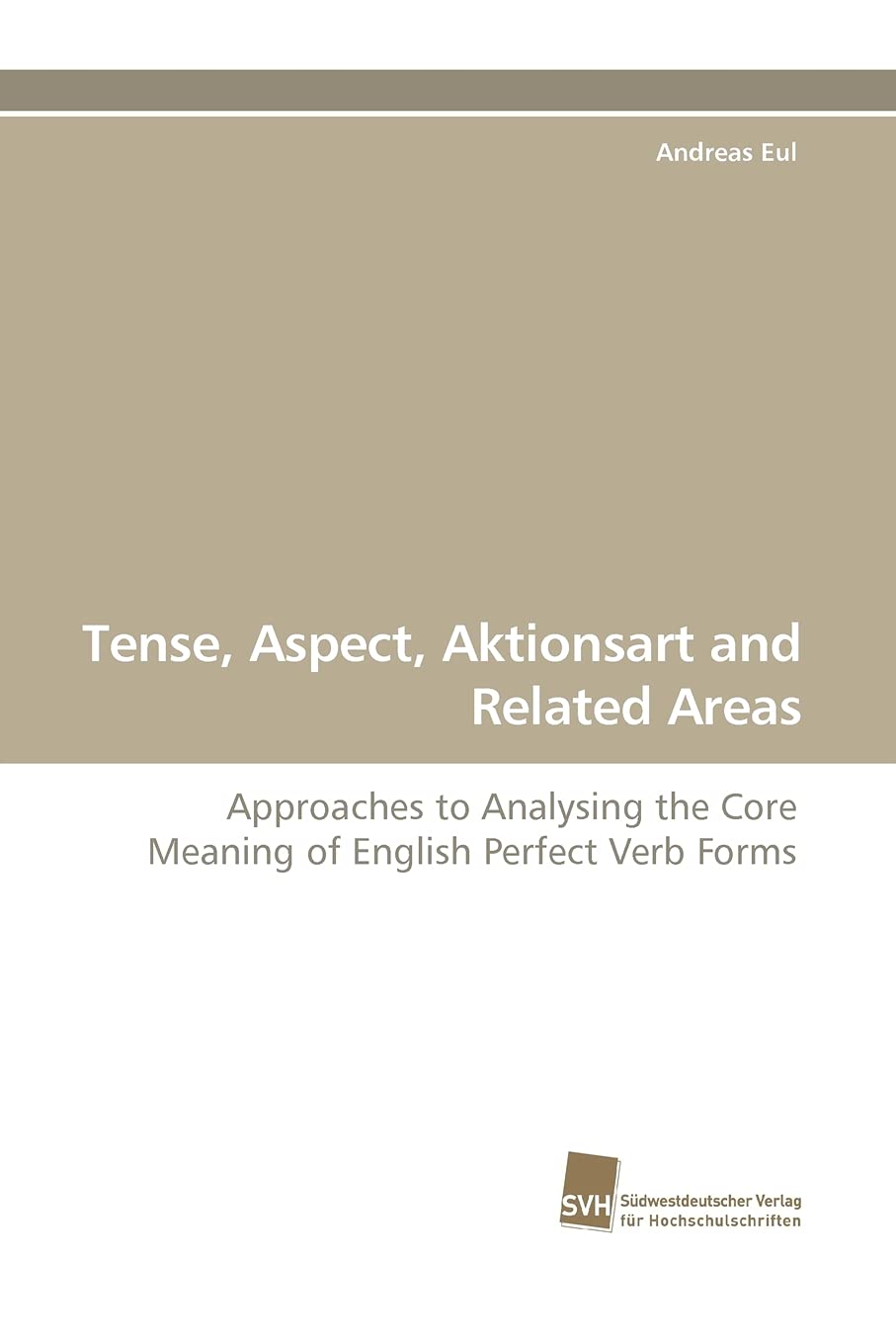 Tense, Aspect, Aktionsart and Related Areas: Approaches to Analysing the Core Meaning of English Perfect Verb Forms,Used
