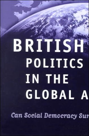 British Politics in the Global Age: Can Social Democracy Survive?,Used